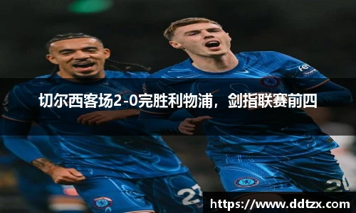 切尔西客场2-0完胜利物浦，剑指联赛前四