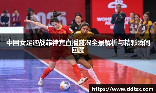 中国女足迎战菲律宾直播盛况全景解析与精彩瞬间回顾